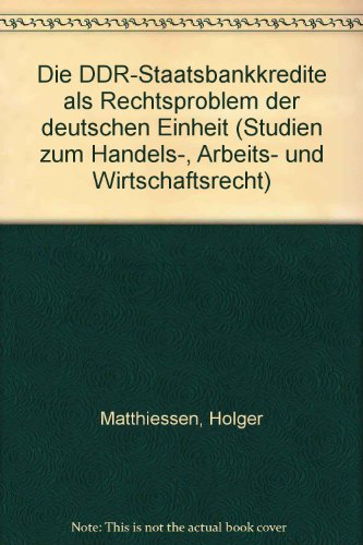 Die DDR-Staatsbankkredite als Rechtsproblem der deutschen Einheit (Studien Zum Handels-, Arbeits- Un Die DDR-Staatsbankkredite als Rechtsproblem der deutschen Einheit (Studien Zum Handels-, Arbeits- Un