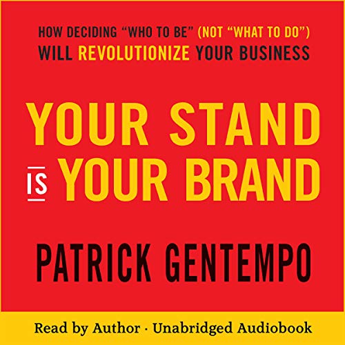 Your Stand Is Your Brand: How Deciding â€œWho to Beâ€ (Not â€œWhat to Doâ€) Will Revolutionize Your Business