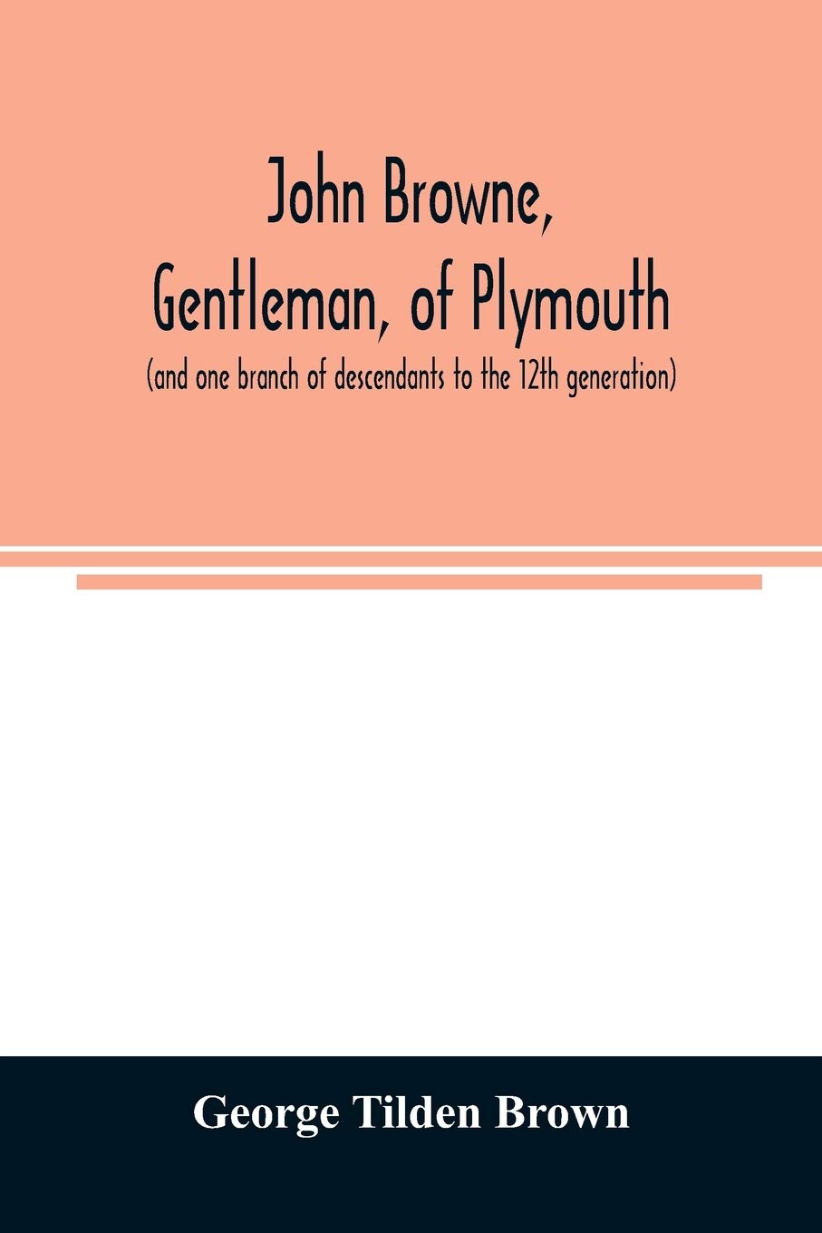 John Browne, gentleman, of Plymouth, (and one branch of descendants to the 12th generation) assistant, commissioner, magistrate, pioneer in New England colonial life