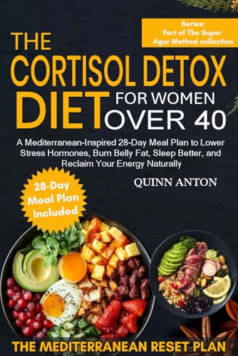 The Cortisol Detox Diet for Women Over 40: A Mediterranean-Inspired 28-Day Meal Plan to Lower Stress Hormones, Burn Belly Fat, Sleep Better, and Reclaim Your Energy Naturally (The Super Ager Method)