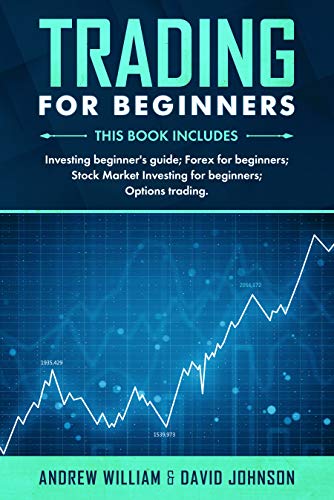 Trading For Beginners: This book includes: Investing Beginner’s Guide; Forex for Beginners; Stock Trading For Beginners: This book includes: Investing Beginner’s Guide; Forex for Beginners; Stock