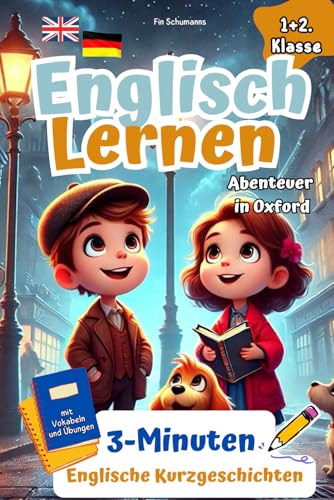 Spielerisch Englisch Lernen für clevere Entdecker I Abenteuer in Oxford: 3-Minuten Englische Kurzgeschichten mit Vokabeln und Übungen. 1+2 Klasse. (Englisch Lernen Grundschule, Band 1)