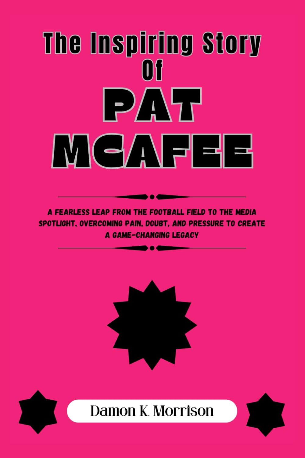 THE INSPIRING STORY OF PAT MCAFEE: A fearless leap from the football field to the media spotlight, overcoming pain, doubt, and pressure to create a game-changing legacy