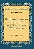  Die Ganze Aesthetik in Einer Nuss, oder Neologisches Wörterbuch (Classic Reprint)