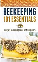 Beekeeping 101 Essentials: Backyard Beekeeping Guide for All Beginners 1530017394 Book Cover