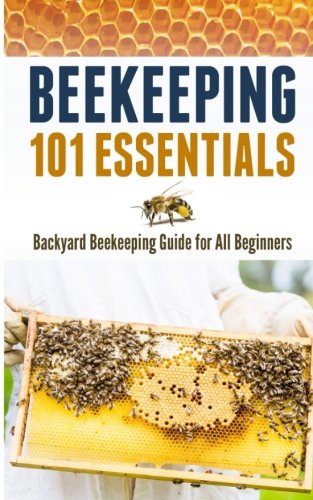 Beekeeping 101 Essentials: Backyard Beekeeping ... 1530017394 Book Cover