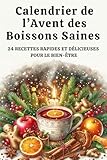 Calendrier de l’Avent des Boissons Saines – 24 Recettes Rapides et Délicieuses pour le Bie...