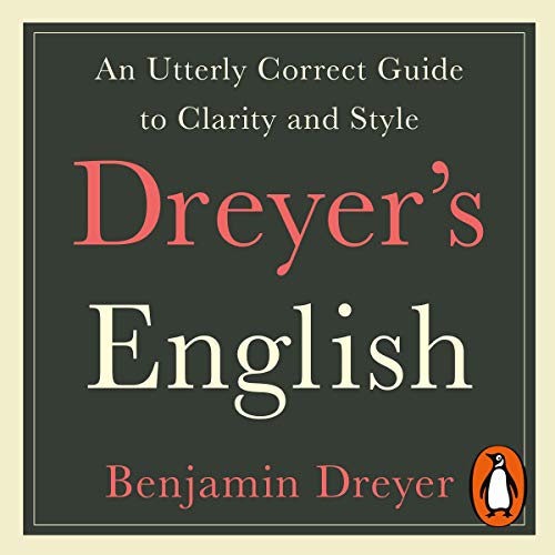 Dreyer’s English An Utterly Correct Guide to Clarity and Style