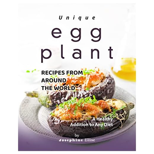 Unique Eggplant Recipes from Around the World: A Healthy Addition to Any Diet