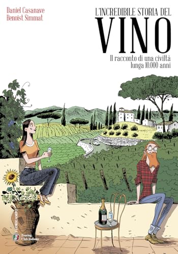 L'incredibile storia del vino. Il racconto di una civiltà lunga 10.000 anni