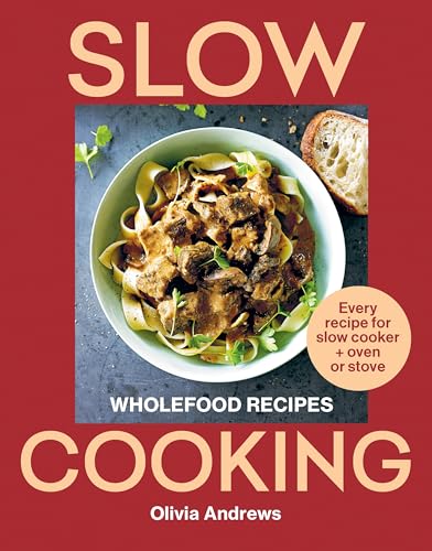 Slow Cooking: Wholefood recipes: Every recipe for slow cooker and oven or stove