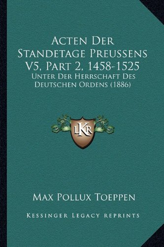 Acten Der Standetage Preussens V5, Part 2, 1458-15: Unter Der Herrschaft Des Deutschen Ordens (1886)
