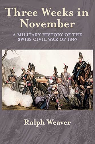 Three Weeks in November: A Military History of the Swiss Civil War of 1847