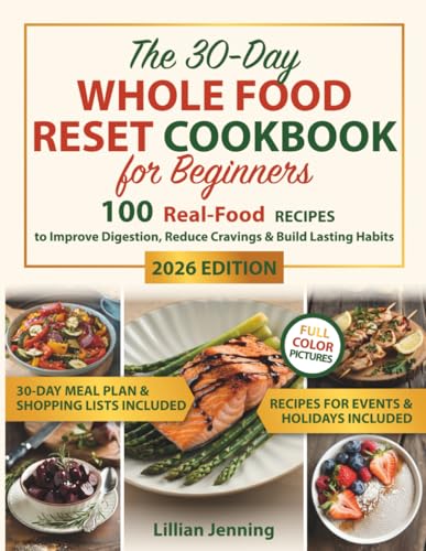Image of The 30-Day Whole Food Reset Cookbook for Beginners: Includes a 30-Day Meal Plan, Shopping Lists & Expert Tips with 100 Real-Food Recipes to Improve ... Lasting Habits (The Whole Body Reset Series)