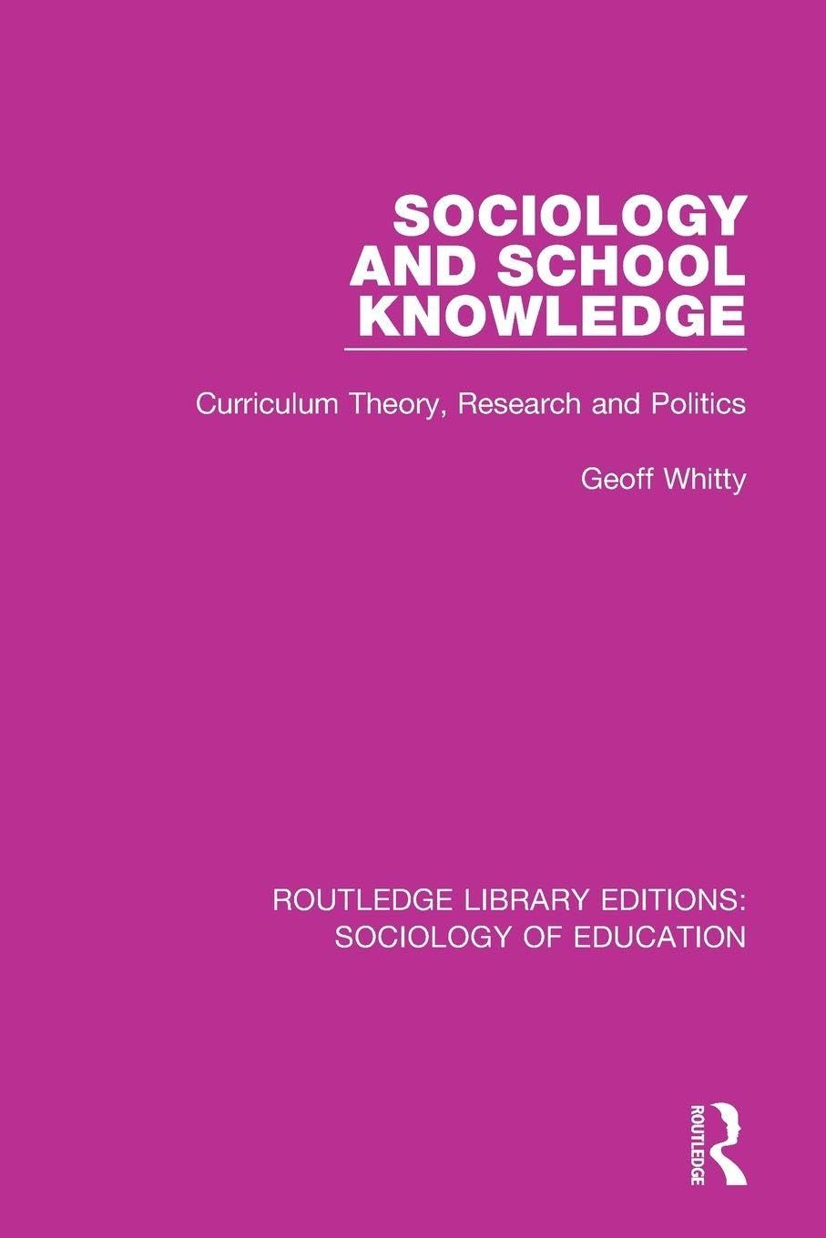 Sociology and School Knowledge: Curriculum Theory, Research and Politics: 59 (Routledge Library Editions: Sociology of Education)