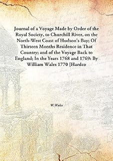 Journal of a VoyageMade by Order of the Royal Society, to Churchill River, on the North-West Coast of Hudson's Bay; Of Thirteen Months Residence in That Country; and of the Voyage Back to England; In the Years 1768 and 1769: By William Wales