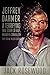 Jeffrey Dahmer: A Terrifying True Story of Rape, Murder & Cannibalism (The Serial Killer Books Book 1)