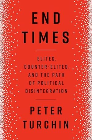 End Times: Elites, Counter-Elites, and the Path of Political Disintegration