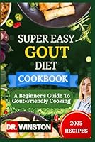 SUPER EASY GOUT DIET COOKBOOK: A Beginner’s Guide To Gout-Friendly Cooking B0F5N6C1F7 Book Cover