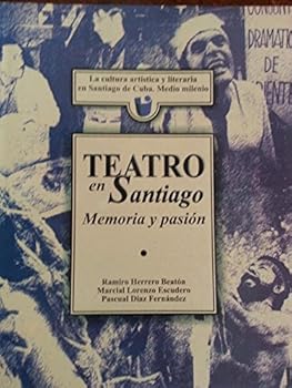 Teatro en santiago,memoria y pasion,historia del teatro en santiago de cuba.