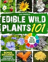 Edible Wild Plants 101: A North American Guide to Easily Identify the Safest Wild Food among Leaves, Flowers, Roots, Berries, and Mushrooms, with Detailed Color Photos | Includes Delicious Recipes B0DBPZQ1CM Book Cover