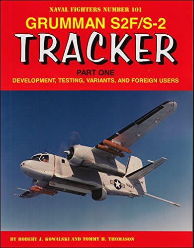 Grumman S2F/S-2 Tracker Part One: Development, Testing, Variants, and Foreign Users (Naval Fighters, 101)