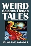 Weird Science Fiction Tales: 101 Weird Scifi Stories Vol. 2 (Civitas Library Classics)