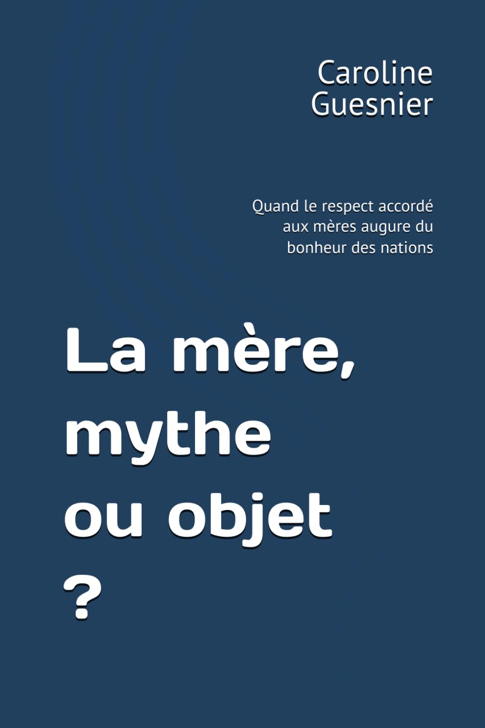 La mère, mythe ou objet ?: Quand le respect accordé aux mères augure du bonheur des nations