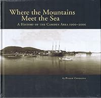 Where the Mountains Meet the Sea: A History of the Camden Area 1900-2000 0615294634 Book Cover