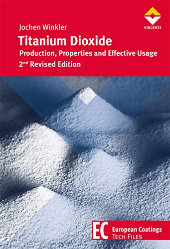 Titanium Dioxide: Production, Properties and Effective Usage 2nd Revised Edition (European Coatings TECH FILES) (English Edition)