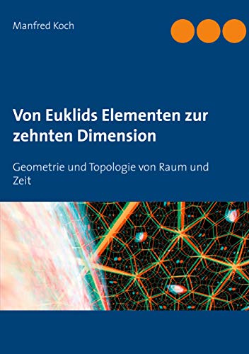 Von Euklids Elementen zur zehnten Dimension: Geometrie und Topologie von Raum und Zeit