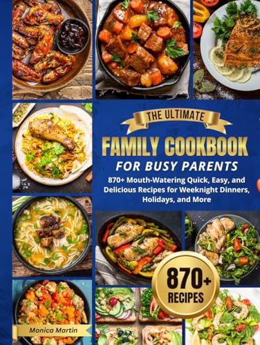 The Ultimate Family Cookbook for Busy Parents: 870+ Mouth-Watering Quick,
