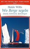 Wo Berge segeln: Island, Grönland, Spitzbergen (Mit der Freydis über sieben Meere 2) - Heide Wilts Fotograf: Erich Wilts 