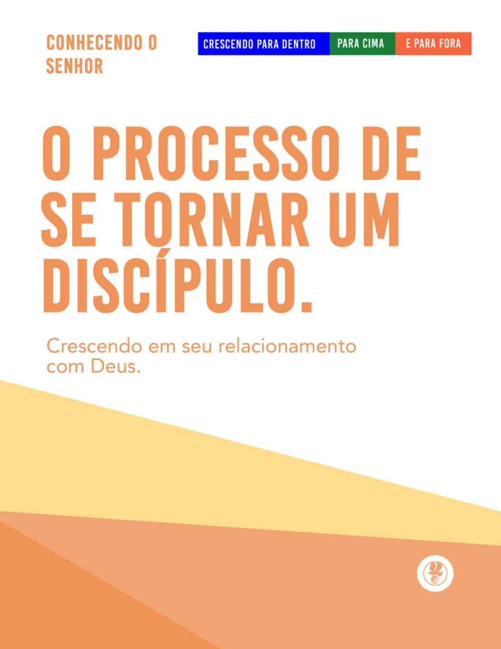 O Processo De Se Tornar Um Discípulo: Crescendo Para Dentro, Para Cima, E Para Fora