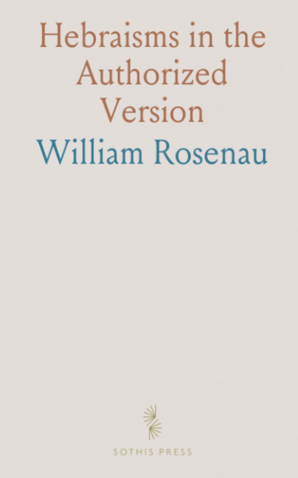 Hebraisms in the Authorized Version: How Hebrew thought and idiom shaped the language of the King James Bible