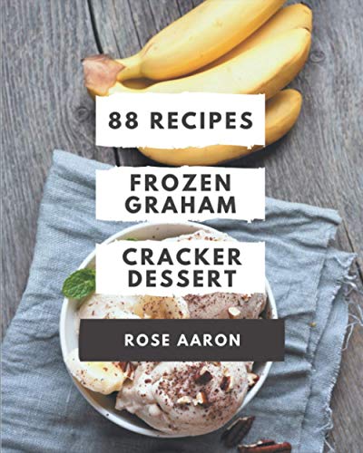 88 Frozen Graham Cracker Dessert Recipes: A Frozen Graham Cracker Dessert Cookbook You Will Love #TOP13