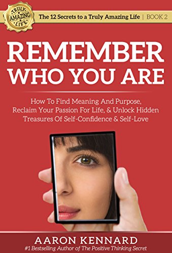 Cover of Remember Who You Are: How to Find Meaning and Purpose, Reclaim Your Passion for Life, & Unlock Hidden Treasures of Self-Confidence & Self-Love (The 12 Secrets to a Truly Amazing Life Book 2)