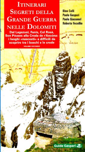 Itinerari segreti della grande guerra nelle Dolomiti. Dal Lagazuoi, Fanis, Col Rosà, Son Póuses alla Croda de r'Ancóna: i luoghi nascosti e difficili da scoprire tra i boschi e le crode (Vol. 2