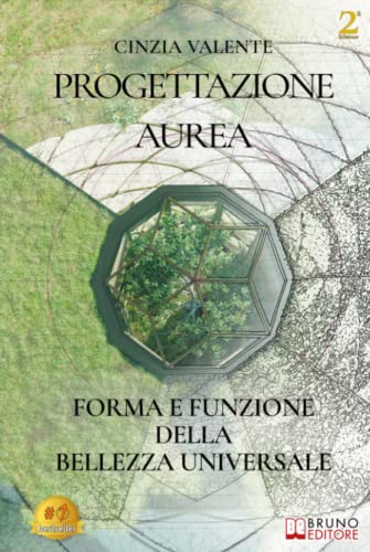 Progettazione Aurea: Teoria e Pratica della Bellezza Universale: l’Ordine e l’Armonia della Natura nella Vita di ogni giorno