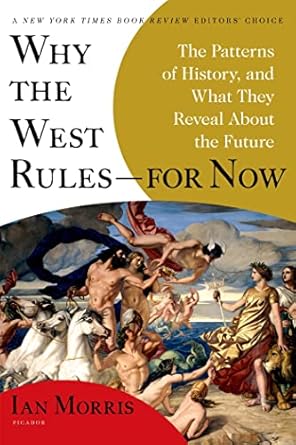 Why the West Rules―for Now: The Patterns of History, and What They Reveal About the Future