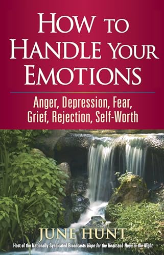 How to Handle Your Emotions: Anger, Depression, Fear, Grief, Rejection,