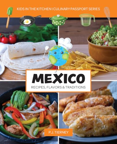 MEXICO, Recipes, Flavors, & Traditions: Kids in the Kitchen (1) (Culinary Passport Series)