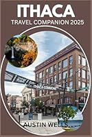 ITHACA TRAVEL COMPANION 2025: Your Guide to New York’s Scenic Haven of Waterfalls, Culture and Charm. B0F5W9HZTS Book Cover
