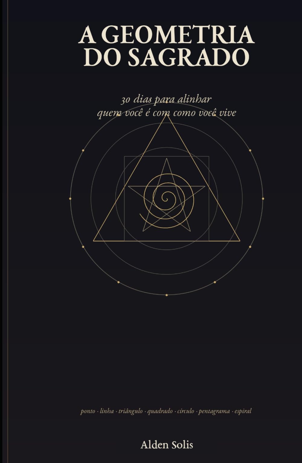 A Geometria do Sagrado: 30 dias para alinhar quem você é com como você vive