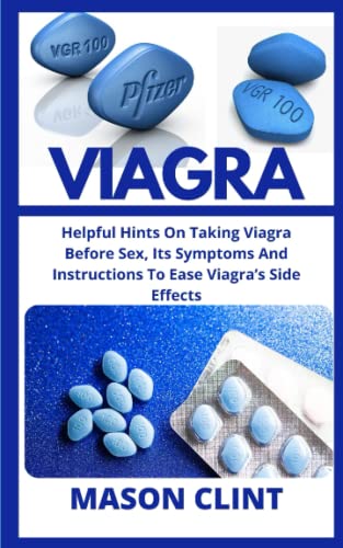 VIAGRA: Helpful Hints On Taking Viagra Before Sex, Its Symptoms And Instructions To Ease Viagraâ€™s Side Effects