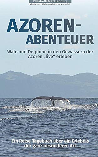 Azoren-Abenteuer: Ein Reise-Tagebuch über ein Erlebnis der ganz besonderen Art! Wale und Delphine in den Gewässern der Azoren "live" erleben (German Edition)