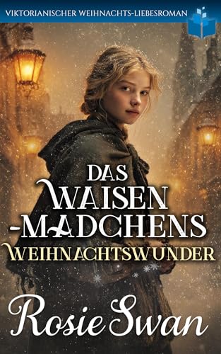 Das Waisenmädchens Weihnachtswunder: Viktorianische Liebessaga (Viktorianischer Weihnachts Liebesroman 6)