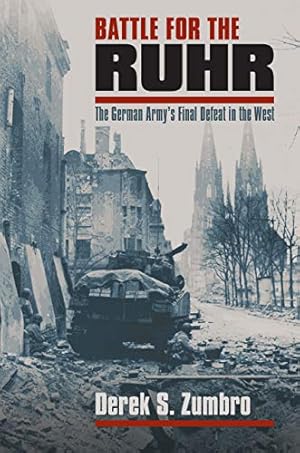Battle for the Ruhr: The German Army's Final Defeat in the West (Modern War Studies)