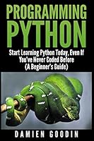 Programming Python: Start Learning Python Today, Even If You've Never Coded Befo 1507530668 Book Cover