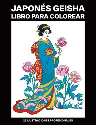 Japonés Geisha Libro para Colorear: Libro para Colorear para Adultos ofrece increíbles Mujeres Japonesas Dibujos, 25 ilustraciones profesionales para aliviar el estrés y relajarse